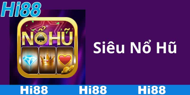 Chuyên mục nổ hũ Hi88 có nhiều trò chơi thú vị