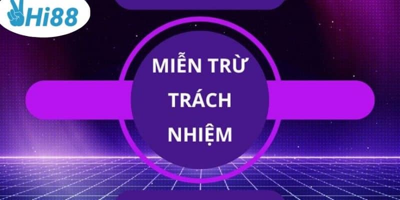 Quy định trách trường hợp miễn trách nhiệm Hi88